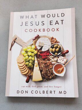"What Would Jesus Eat" CookBook, by Don Colbert M.D.
